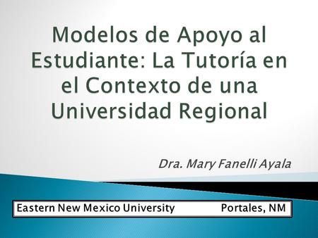 Dra. Mary Fanelli Ayala Eastern New Mexico University Portales, NM.