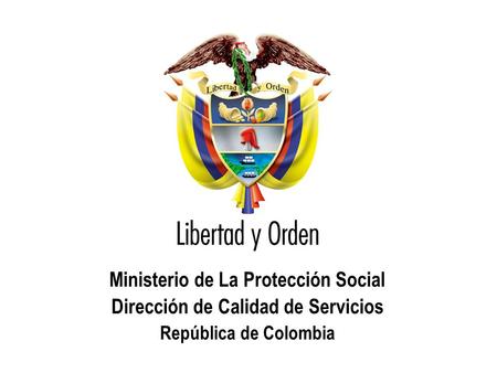 Ministerio de la Protección Social República de Colombia Ministerio de La Protección Social Dirección de Calidad de Servicios República de Colombia.