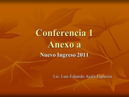 Nuevo Ingreso 2011 Lic. Luis Eduardo Ayala Figueroa