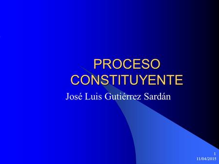 11/04/2015 1 PROCESO CONSTITUYENTE José Luis Gutiérrez Sardán.