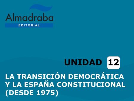 UNIDAD 12 LA TRANSICIÓN DEMOCRÁTICA Y LA ESPAÑA CONSTITUCIONAL (DESDE 1975)