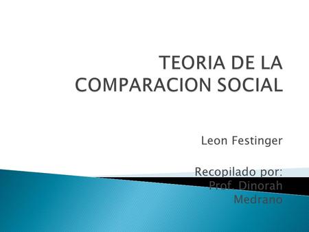 Leon Festinger Recopilado por: Prof. Dinorah Medrano.