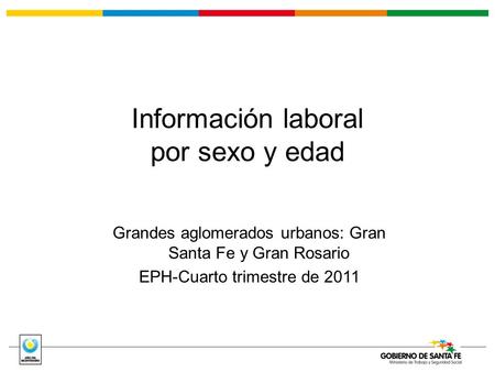 Información laboral por sexo y edad Grandes aglomerados urbanos: Gran Santa Fe y Gran Rosario EPH-Cuarto trimestre de 2011.