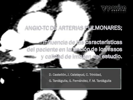 ANGIO-TC DE ARTERIAS PULMONARES; influencia de las características del paciente en la tinción de los vasos y calidad de imagen del estudio. D. Castellón,