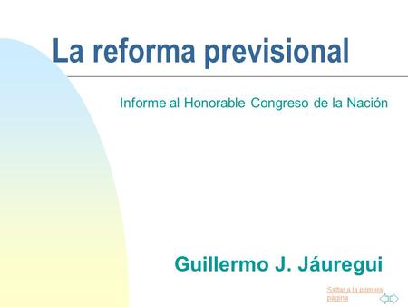 Saltar a la primera página La reforma previsional Guillermo J. Jáuregui Informe al Honorable Congreso de la Nación.