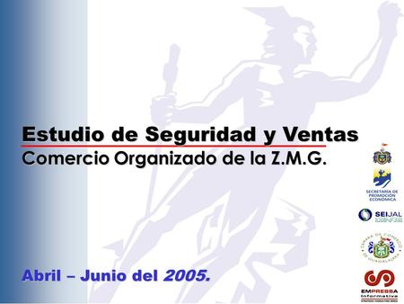 Estudio de Seguridad y Ventas Comercio Organizado de la Z.M.G. Abril – Junio del 2005.