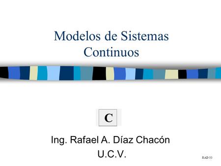 Modelos de Sistemas Continuos Ing. Rafael A. Díaz Chacón U.C.V. C RAD/00.