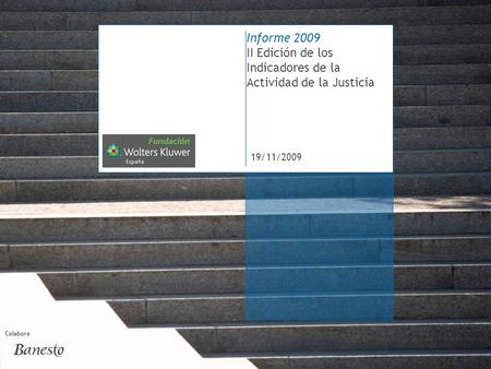 Colabora 19/11/2009 Informe 2009 II Edición de los Indicadores de la Actividad de la Justicia Colabora.