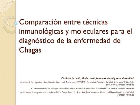 Comparación entre técnicas inmunológicas y moleculares para el diagnóstico de la enfermedad de Chagas Elizabeth Ferrera,b, María Laresa , Mercedes Viettria.