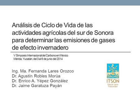 Análisis de Ciclo de Vida de las actividades agrícolas del sur de Sonora para determinar las emisiones de gases de efecto invernadero Ing. Ma. Fernanda.