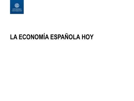 LA ECONOMÍA ESPAÑOLA HOY. Le economía española actual La economía española, sacando fuerzas de flaqueza, viene creciendo cinco décimas porcentuales por.