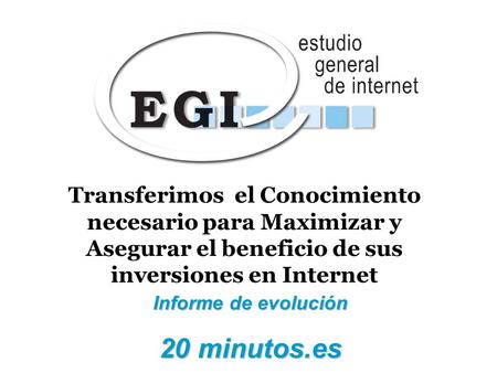 Transferimos el Conocimiento necesario para Maximizar y Asegurar el beneficio de sus inversiones en Internet Informe de evolución 20 minutos.es.