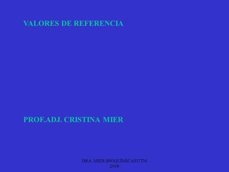 DRA. MIER.BIOQUIMICA EUTM 2006 VALORES DE REFERENCIA PROF.ADJ. CRISTINA MIER.