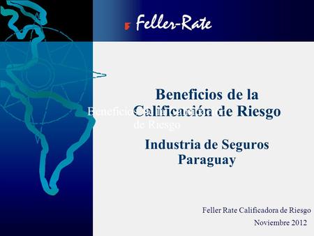 Beneficios de la Calificación de Riesgo Industria de Seguros Paraguay Feller Rate Calificadora de Riesgo Noviembre 2012 Beneficios de la Calificación de.