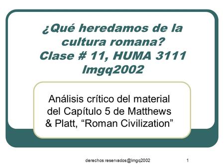 Derechos ¿Qué heredamos de la cultura romana? Clase # 11, HUMA 3111 lmgq2002 Análisis crítico del material del Capítulo 5 de Matthews.