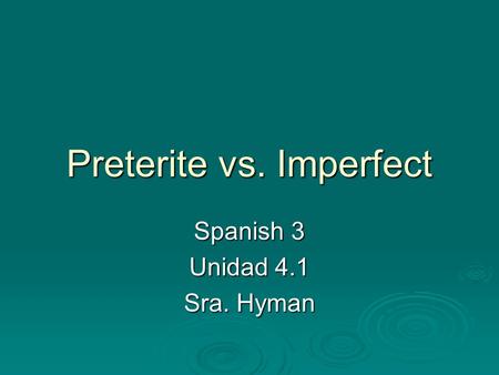 Preterite vs. Imperfect Spanish 3 Unidad 4.1 Sra. Hyman.
