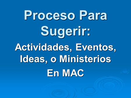 Proceso Para Sugerir: Actividades, Eventos, Ideas, o Ministerios En MAC.