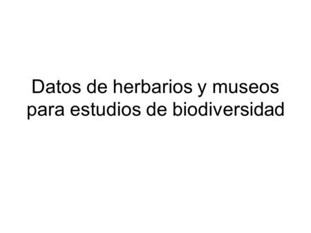 Datos de herbarios y museos para estudios de biodiversidad