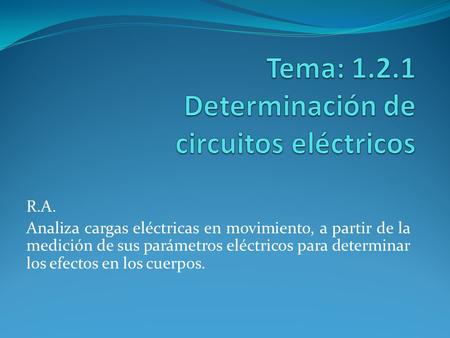 R.A. Analiza cargas eléctricas en movimiento, a partir de la medición de sus parámetros eléctricos para determinar los efectos en los cuerpos.