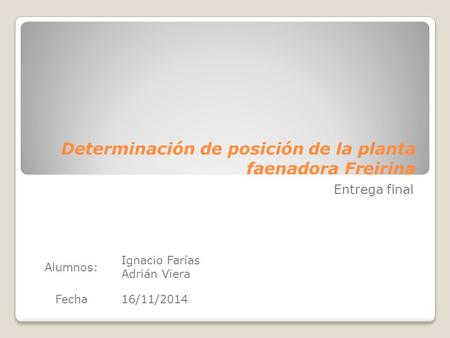 Determinación de posición de la planta faenadora Freirina Entrega final Alumnos: Ignacio Farías Adrián Viera Fecha16/11/2014.
