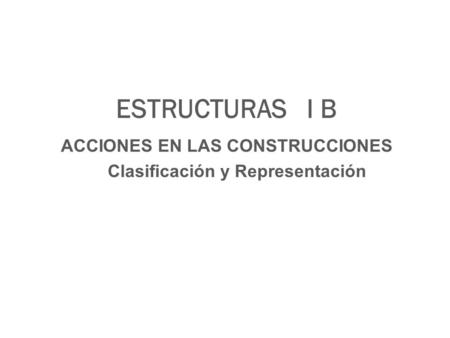 ACCIONES EN LAS CONSTRUCCIONES Clasificación y Representación