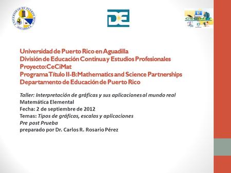 Universidad de Puerto Rico en Aguadilla División de Educación Continua y Estudios Profesionales Proyecto: CeCiMat Programa Título II-B: Mathematics and.