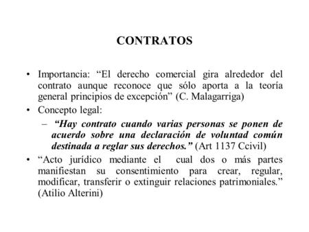 CONTRATOS Importancia: “El derecho comercial gira alrededor del contrato aunque reconoce que sólo aporta a la teoría general principios de excepción” (C.
