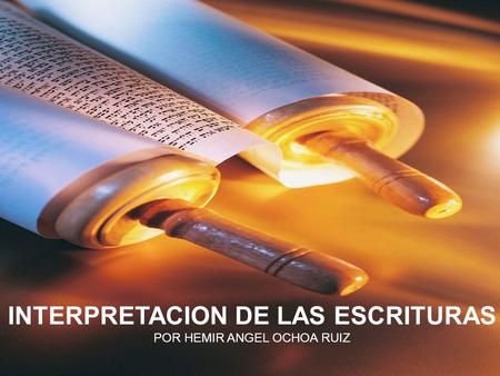INTERPRETACION DE LAS ESCRITURAS POR HEMIR ANGEL OCHOA RUIZ.