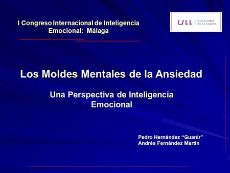 Una Perspectiva de Inteligencia Emocional Pedro Hernández “Guanir” Andrés Fernández Martín Los Moldes Mentales de la Ansiedad Los Moldes Mentales de la.