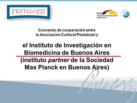 1 Convenio de cooperación entre la Asociación Cultural Pestalozzi y el Instituto de Investigación en Biomedicina de Buenos Aires (instituto partner de.