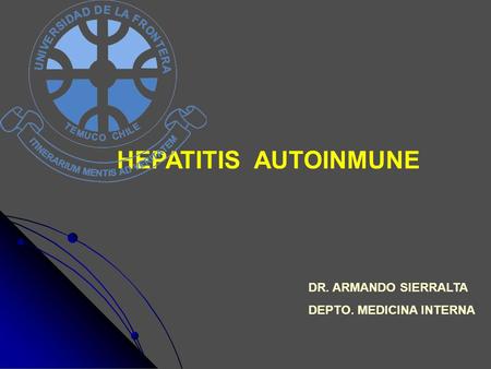 HEPATITIS AUTOINMUNE DR. ARMANDO SIERRALTA DEPTO. MEDICINA INTERNA.