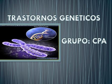 TRASTORNOS GENETICOS GRUPO: CPA.