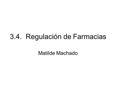 3.4. Regulación de Farmacias Matilde Machado. 3.4. Regulación de Farmacias Artículo: “Regulación de las Oficinas de Farmacia: Precios y Libertad de Entrada”