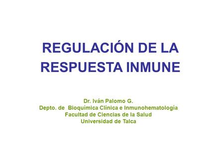 REGULACIÓN DE LA RESPUESTA INMUNE Dr. Iván Palomo G.