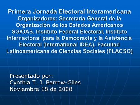 Primera Jornada Electoral Interamericana Organizadores: Secretaría General de la Organización de los Estados Americanos SG/OAS, Instituto Federal Electoral,