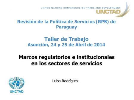 Revisión de la Política de Servicios (RPS) de Paraguay Taller de Trabajo Asunción, 24 y 25 de Abril de 2014 Marcos regulatorios e institucionales en los.