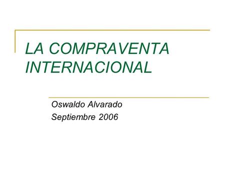 LA COMPRAVENTA INTERNACIONAL Oswaldo Alvarado Septiembre 2006.