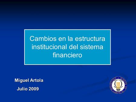 Cambios en la estructura institucional del sistema financiero Miguel Artola Julio2009 Julio 2009.