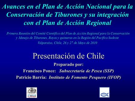 Avances en el Plan de Acción Nacional para la Conservación de Tiburones y su integración con el Plan de Acción Regional Presentación de Chile Preparado.