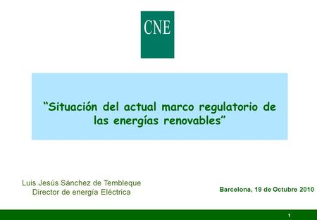1 “Situación del actual marco regulatorio de las energías renovables” Barcelona, 19 de Octubre 2010 Luis Jesús Sánchez de Tembleque Director de energía.
