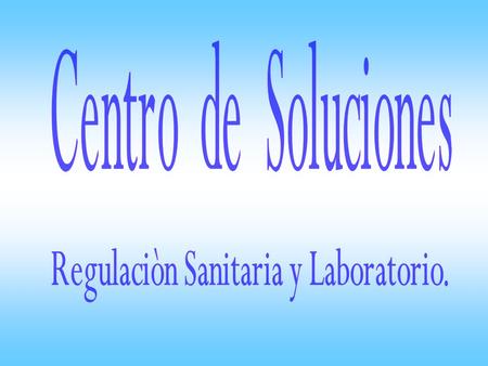 2 3 INFORMACION GENERAL El Centro de Soluciones – Regulación Sanitaria y Laboratorio (Centro de Soluciones-RS Lab.) es el resultado de varios años de.