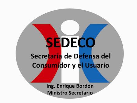 SEDECO Secretaría de Defensa del Consumidor y el Usuario Ing. Enrique Bordón Ministro Secretario.