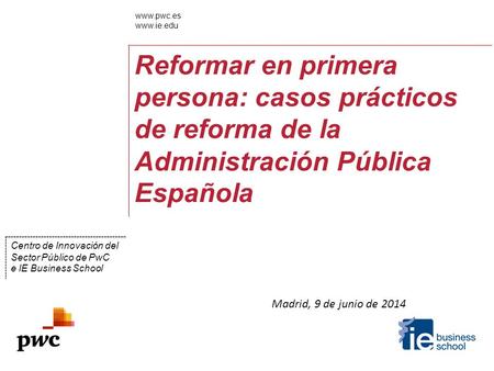 Madrid, 9 de junio de 2014 Reformar en primera persona: casos prácticos de reforma de la Administración Pública Española Centro de Innovación del Sector.