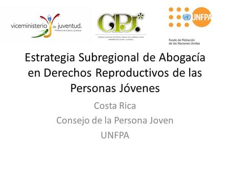 Estrategia Subregional de Abogacía en Derechos Reproductivos de las Personas Jóvenes Costa Rica Consejo de la Persona Joven UNFPA.