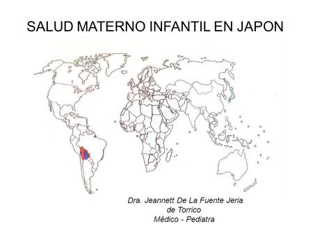 SALUD MATERNO INFANTIL EN JAPON Dra. Jeannett De La Fuente Jeria de Torrico Médico - Pediatra.