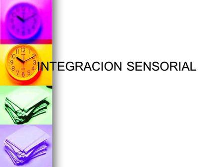INTEGRACION SENSORIAL. INTEGRACION SENSORIAL INTEGRACION SENSORIAL La Integración Sensorial es una metodología que usamos los terapeutas ocupacionales.
