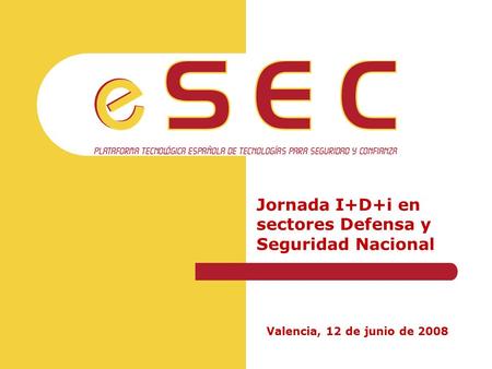 Jornada I+D+i en sectores Defensa y Seguridad Nacional Valencia, 12 de junio de 2008.