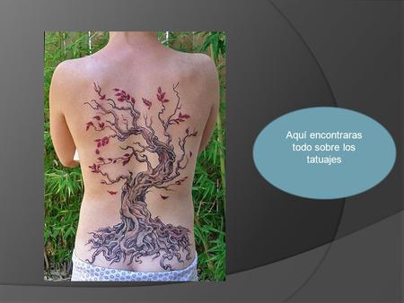 Aquí encontraras todo sobre los tatuajes. Que es un tatuaje?  Un tatuaje es una marca hecha al insertar tinta indeleble por debajo de la epidermis haciendo.