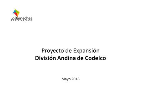 Proyecto de Expansión División Andina de Codelco Mayo 2013.