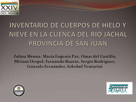 INVENTARIO DE CUERPOS DE HIELO Y NIEVE EN LA CUENCA DEL RIO JACHAL PROVINCIA DE SAN JUAN Zulma Menna, María Eugenia Paz, Omar del Castillo, Miriam Oropel,